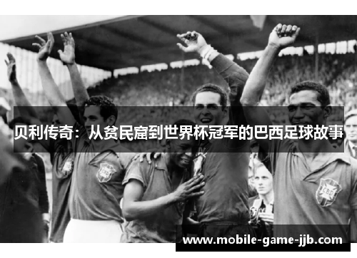 贝利传奇：从贫民窟到世界杯冠军的巴西足球故事