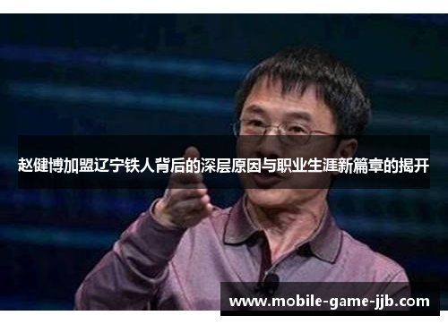 赵健博加盟辽宁铁人背后的深层原因与职业生涯新篇章的揭开