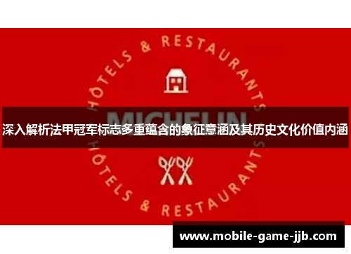 深入解析法甲冠军标志多重蕴含的象征意涵及其历史文化价值内涵