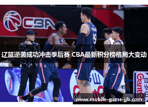 辽篮逆袭成功冲击季后赛 CBA最新积分榜格局大变动