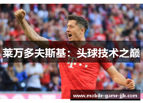 莱万多夫斯基：头球技术之巅