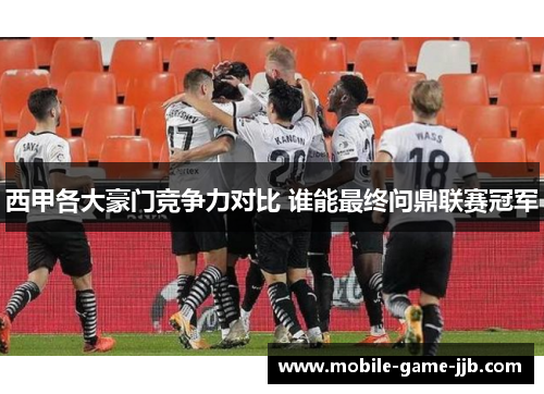 西甲各大豪门竞争力对比 谁能最终问鼎联赛冠军