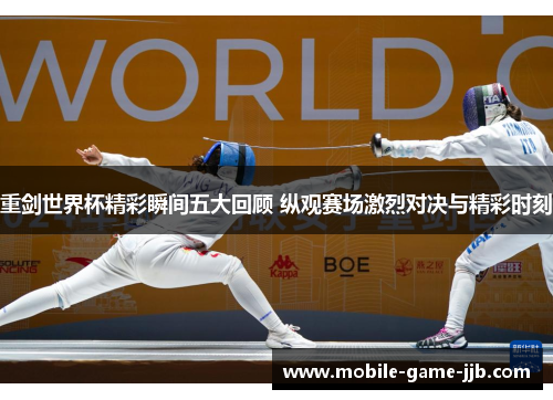 重剑世界杯精彩瞬间五大回顾 纵观赛场激烈对决与精彩时刻