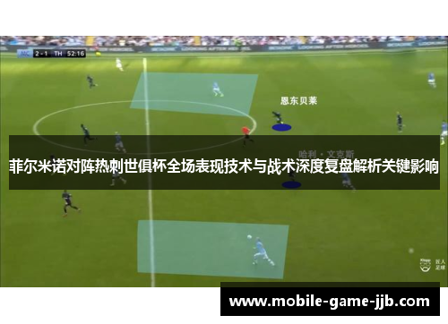 菲尔米诺对阵热刺世俱杯全场表现技术与战术深度复盘解析关键影响