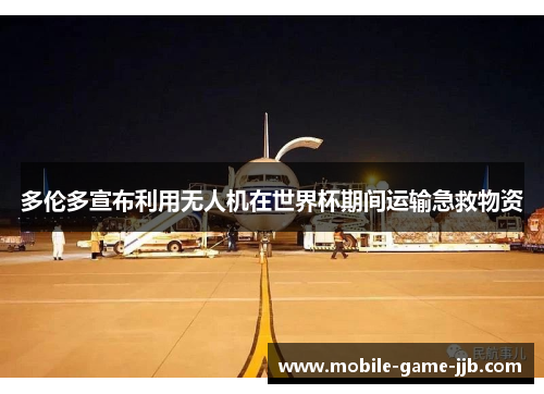 多伦多宣布利用无人机在世界杯期间运输急救物资