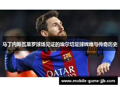 马丁内斯瓦莱罗球场见证的埃尔切足球辉煌与传奇历史